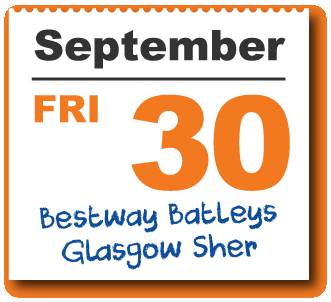 30th September, Bestway Batleys Glasgow Sher